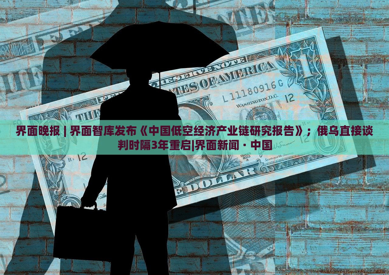 界面晚報(bào) | 界面智庫(kù)發(fā)布《中國(guó)低空經(jīng)濟(jì)產(chǎn)業(yè)鏈研究報(bào)告》;俄烏直接談判時(shí)隔3年重啟|界面新聞 · 中國(guó) 界面晚報(bào) | 界面智庫(kù)發(fā)布《中國(guó)低空經(jīng)濟(jì)產(chǎn)業(yè)鏈研究報(bào)告》;俄烏直接談判時(shí)隔3年重啟|界面新聞 · 中國(guó)