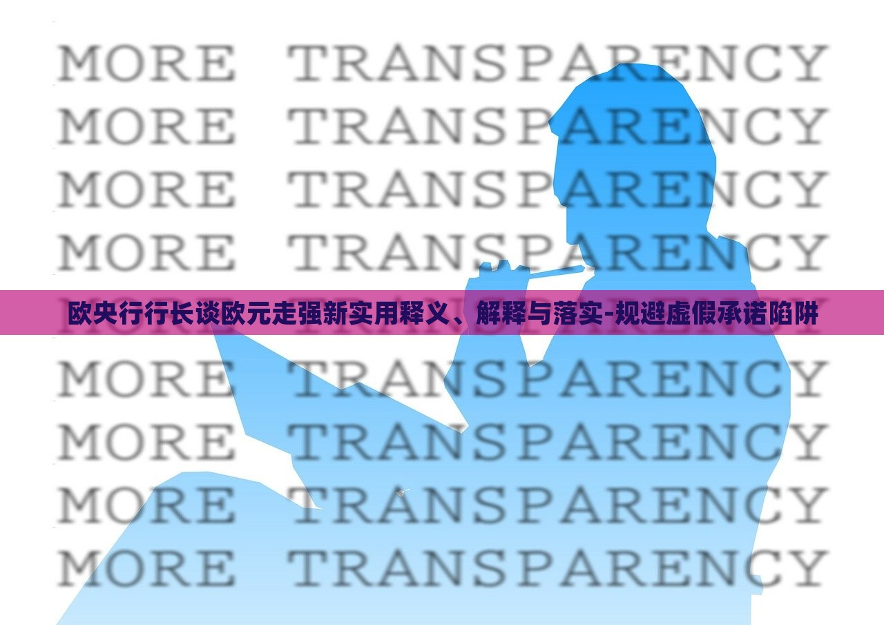 歐央行行長(zhǎng)談歐元走強(qiáng)新實(shí)用釋義、解釋與落實(shí)-規(guī)避虛假承諾陷阱 歐央行行長(zhǎng)談歐元走強(qiáng)新實(shí)用釋義、解釋與落實(shí)-規(guī)避虛假承諾陷阱
