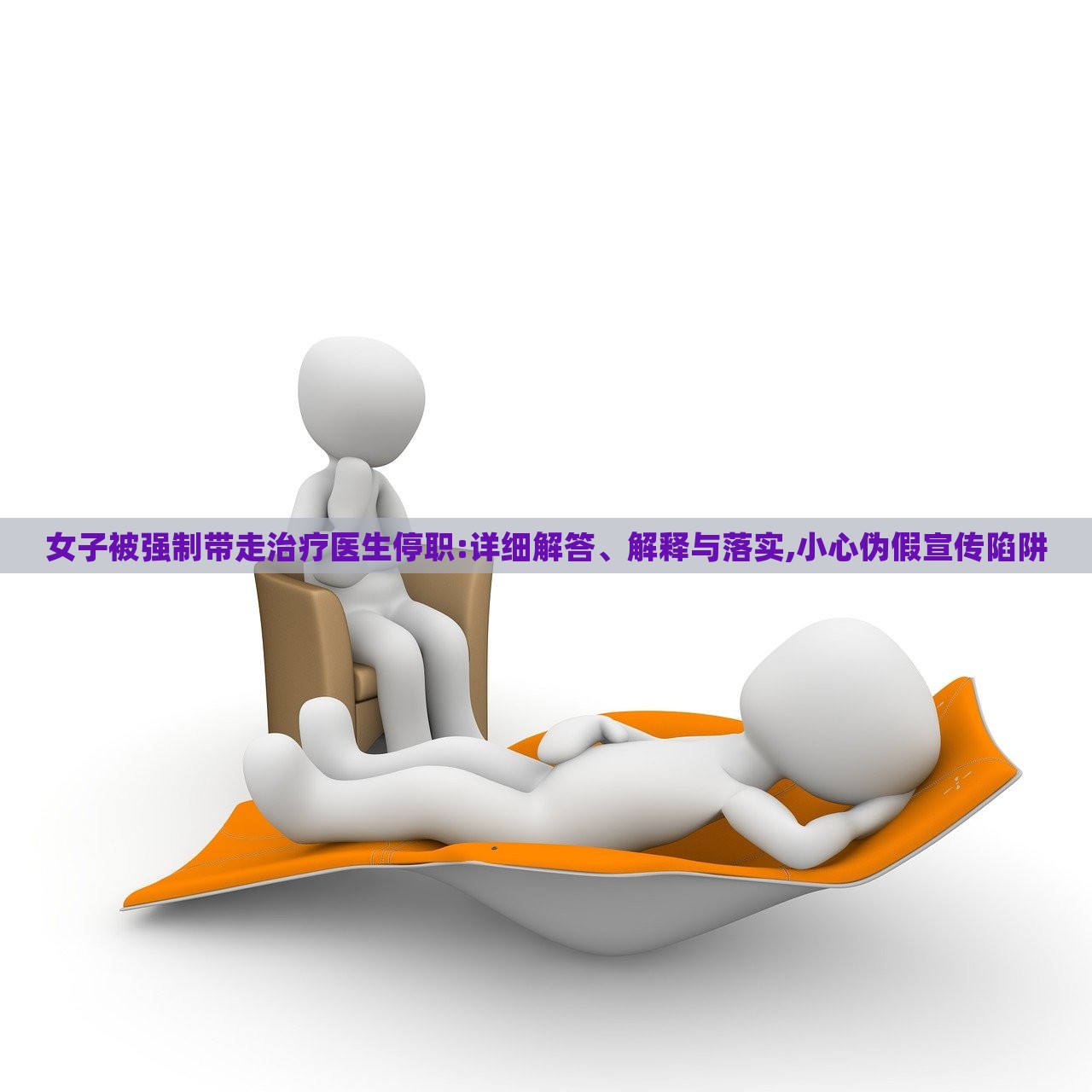 女子被強(qiáng)制帶走治療醫(yī)生停職:詳細(xì)解答、解釋與落實(shí),小心偽假宣傳陷阱