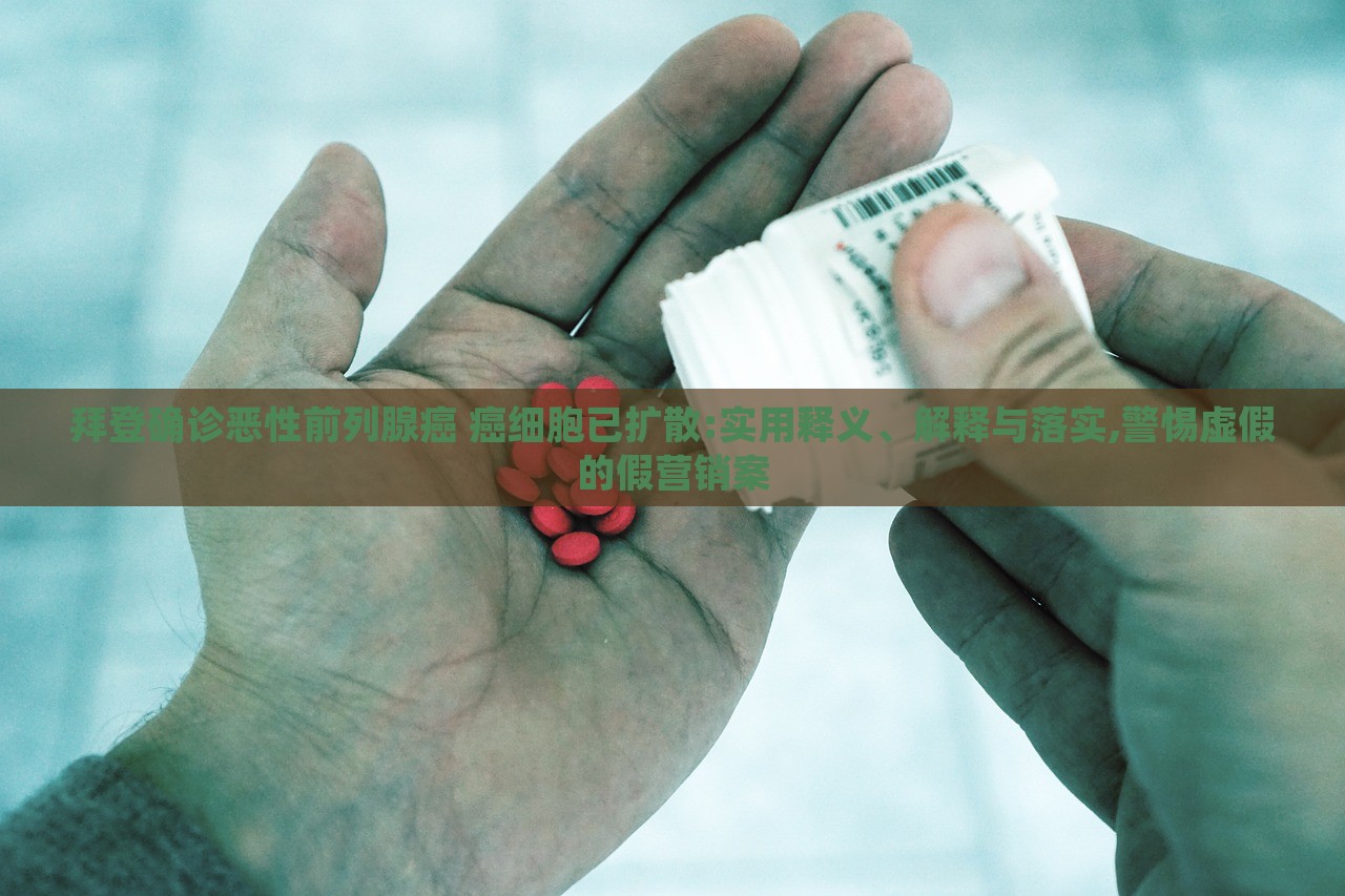 拜登確診惡性前列腺癌 癌細胞已擴散:實用釋義、解釋與落實,警惕虛假的假營銷案