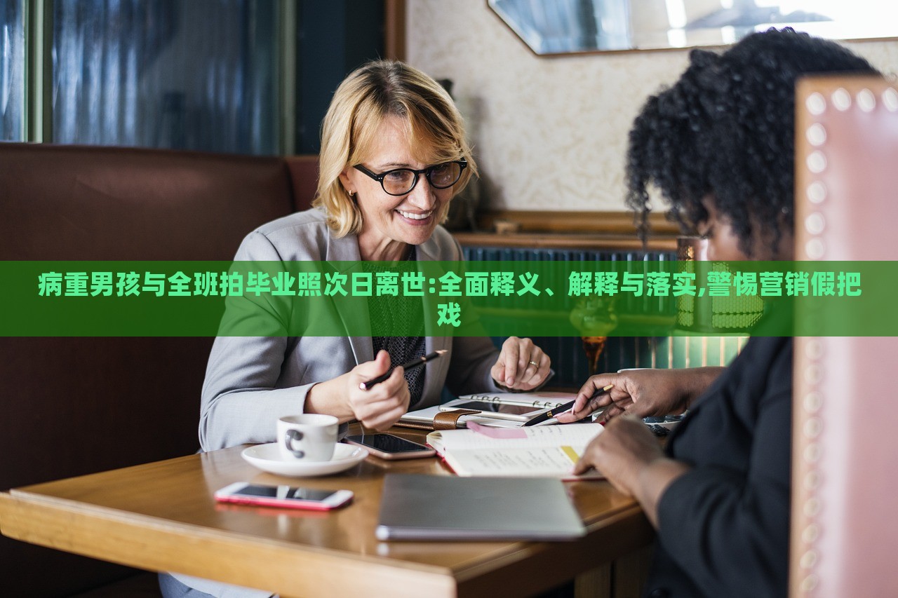 病重男孩與全班拍畢業(yè)照次日離世:全面釋義、解釋與落實(shí),警惕營(yíng)銷(xiāo)假把戲