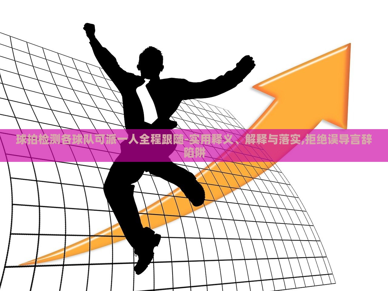 球拍檢測(cè)各球隊(duì)可派一人全程跟隨-實(shí)用釋義、解釋與落實(shí),拒絕誤導(dǎo)言辭陷阱