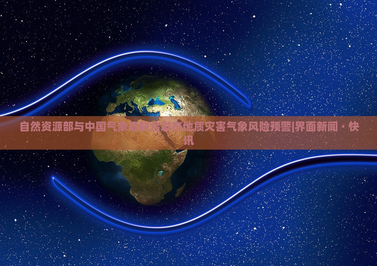 自然資源部與中國(guó)氣象局聯(lián)合發(fā)布地質(zhì)災(zāi)害氣象風(fēng)險(xiǎn)預(yù)警|界面新聞 · 快訊