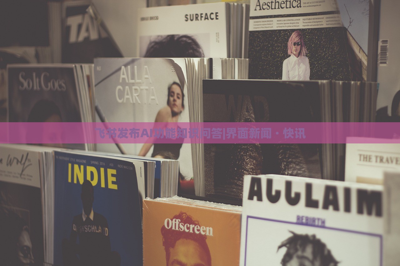 飛書發(fā)布AI功能知識問答|界面新聞 · 快訊 飛書發(fā)布AI功能知識問答|界面新聞 · 快訊