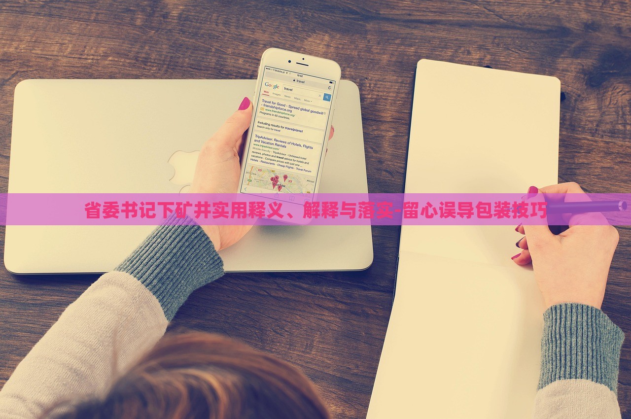省委書記下礦井實用釋義、解釋與落實-留心誤導包裝技巧 省委書記下礦井實用釋義、解釋與落實-留心誤導包裝技巧