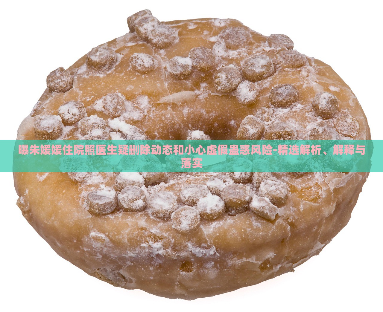 曝朱媛媛住院照醫(yī)生疑刪除動態(tài)和小心虛假蠱惑風(fēng)險-精選解析、解釋與落實