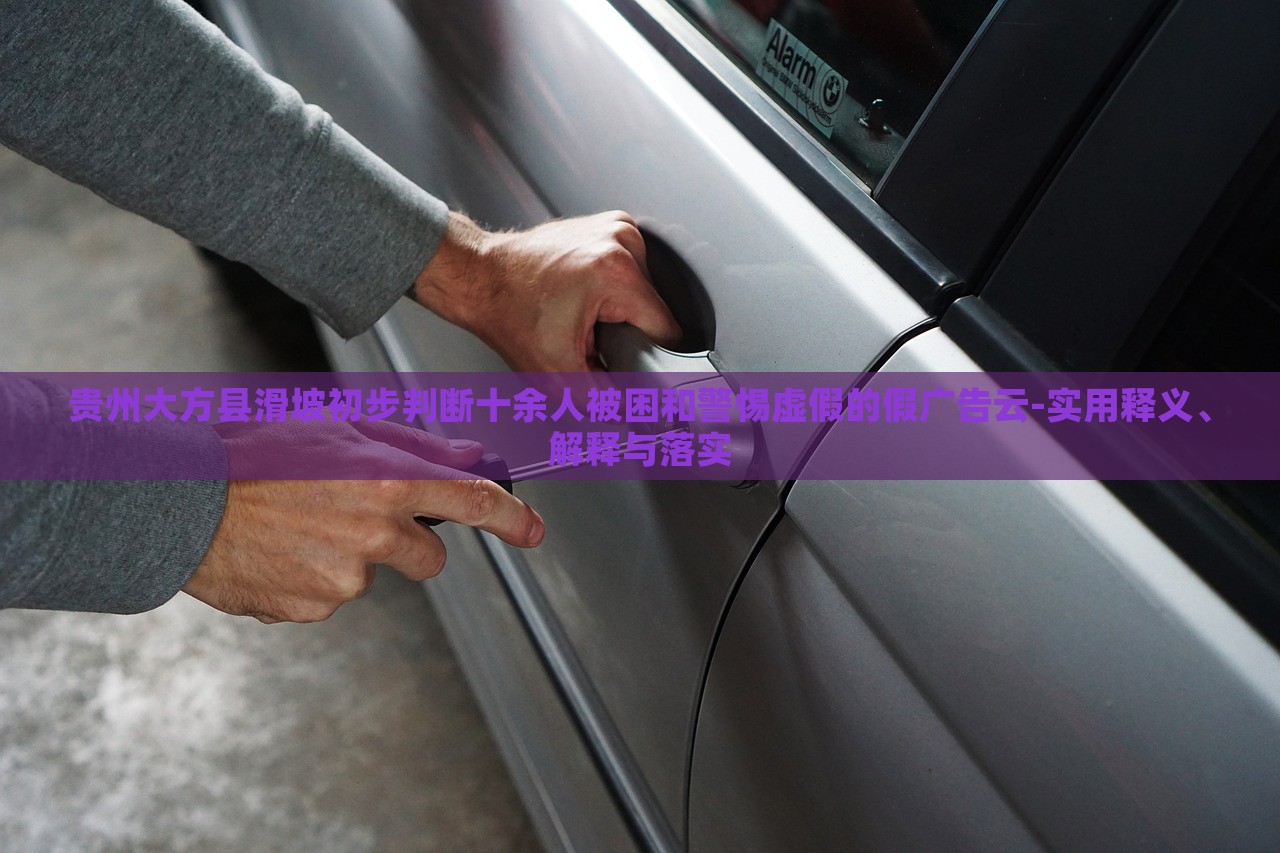 貴州大方縣滑坡初步判斷十余人被困和警惕虛假的假廣告云-實用釋義、解釋與落實