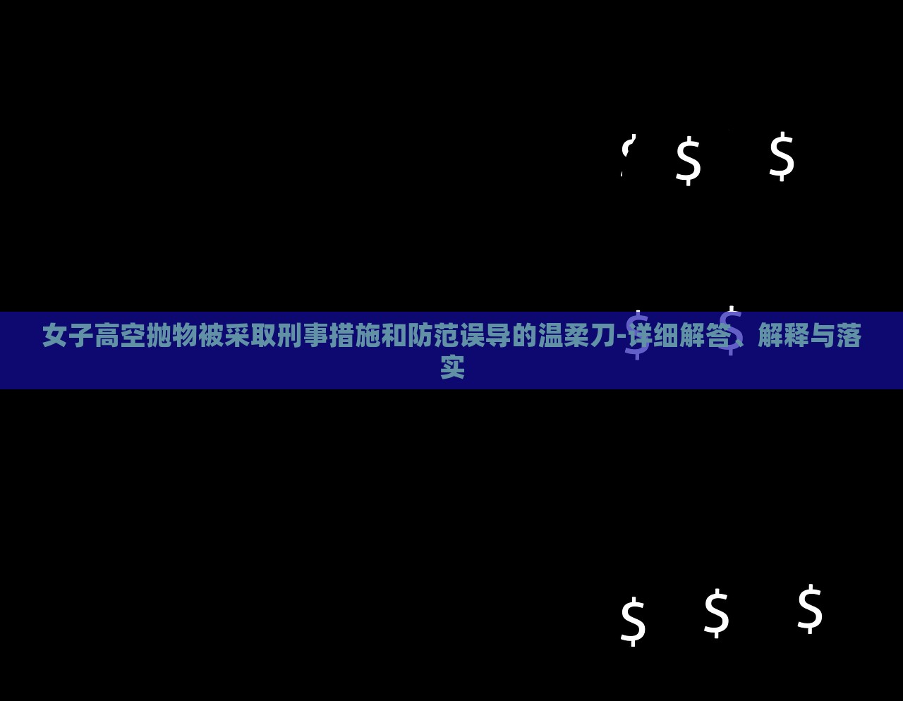 女子高空拋物被采取刑事措施和防范誤導(dǎo)的溫柔刀-詳細(xì)解答、解釋與落實(shí) 女子高空拋物被采取刑事措施和防范誤導(dǎo)的溫柔刀-詳細(xì)解答、解釋與落實(shí)