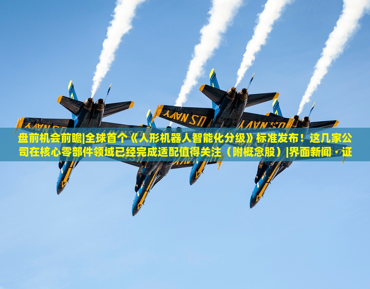 盤前機(jī)會(huì)前瞻|全球首個(gè)《人形機(jī)器人智能化分級(jí)》標(biāo)準(zhǔn)發(fā)布!這幾家公司在核心零部件領(lǐng)域已經(jīng)完成適配值得關(guān)注(附概念股)|界面新聞 · 證券 盤前機(jī)會(huì)前瞻|全球首個(gè)《人形機(jī)器人智能化分級(jí)》標(biāo)準(zhǔn)發(fā)布!這幾家公司在核心零部件領(lǐng)域已經(jīng)完成適配值得關(guān)注(附概念股)|界面新聞 · 證券